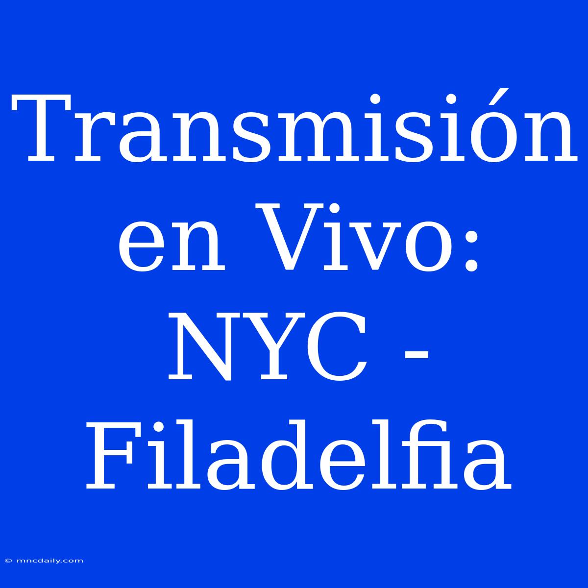 Transmisión En Vivo: NYC - Filadelfia