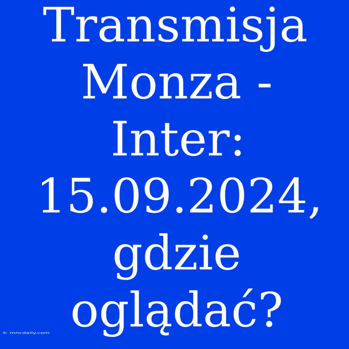 Transmisja Monza - Inter: 15.09.2024, Gdzie Oglądać?