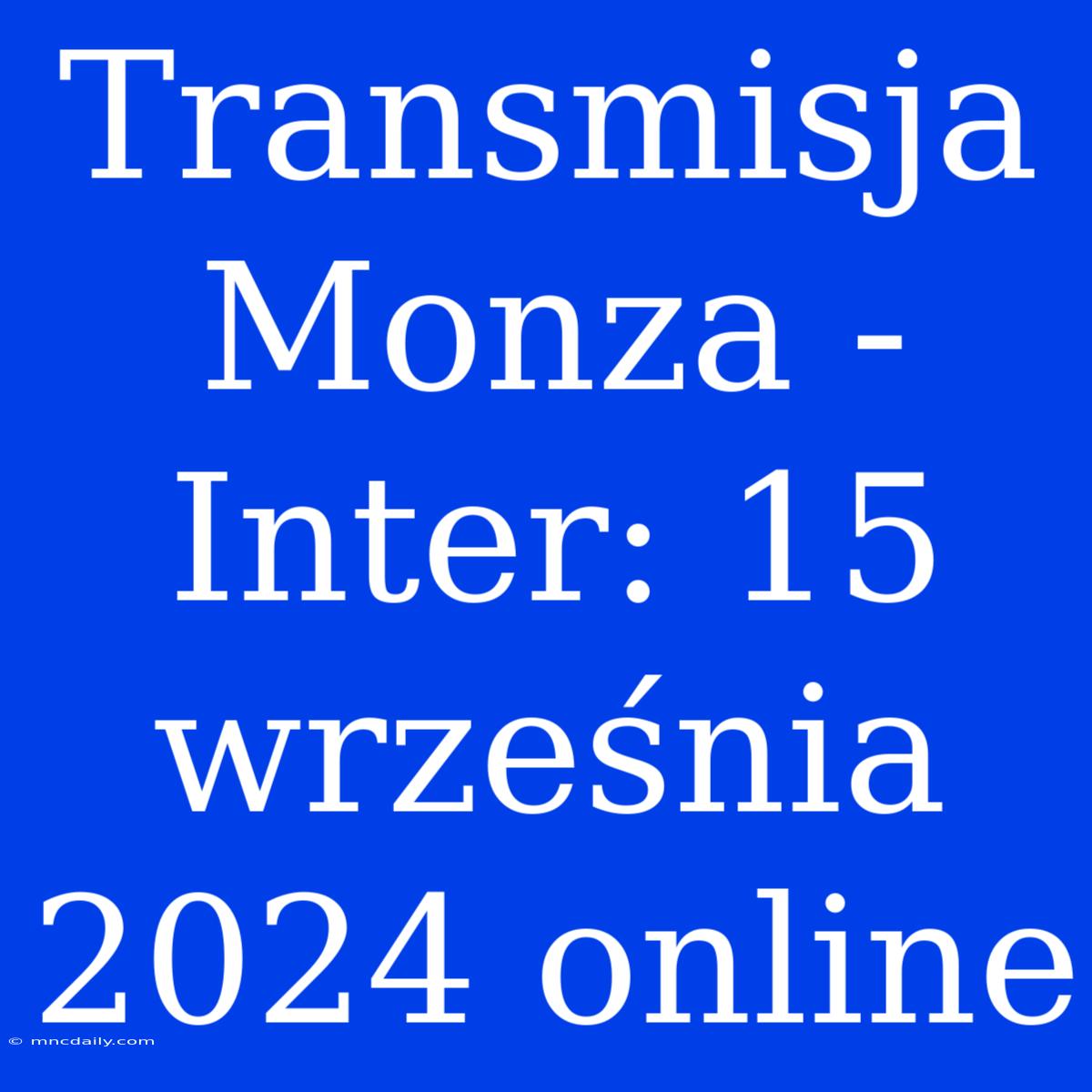 Transmisja Monza - Inter: 15 Września 2024 Online