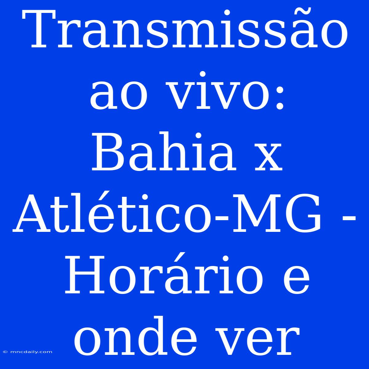 Transmissão Ao Vivo: Bahia X Atlético-MG - Horário E Onde Ver