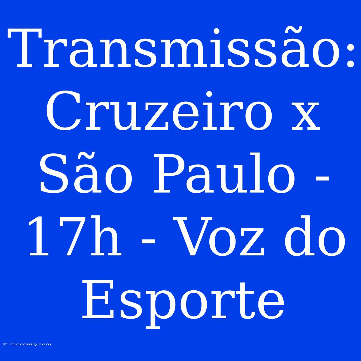 Transmissão: Cruzeiro X São Paulo - 17h - Voz Do Esporte