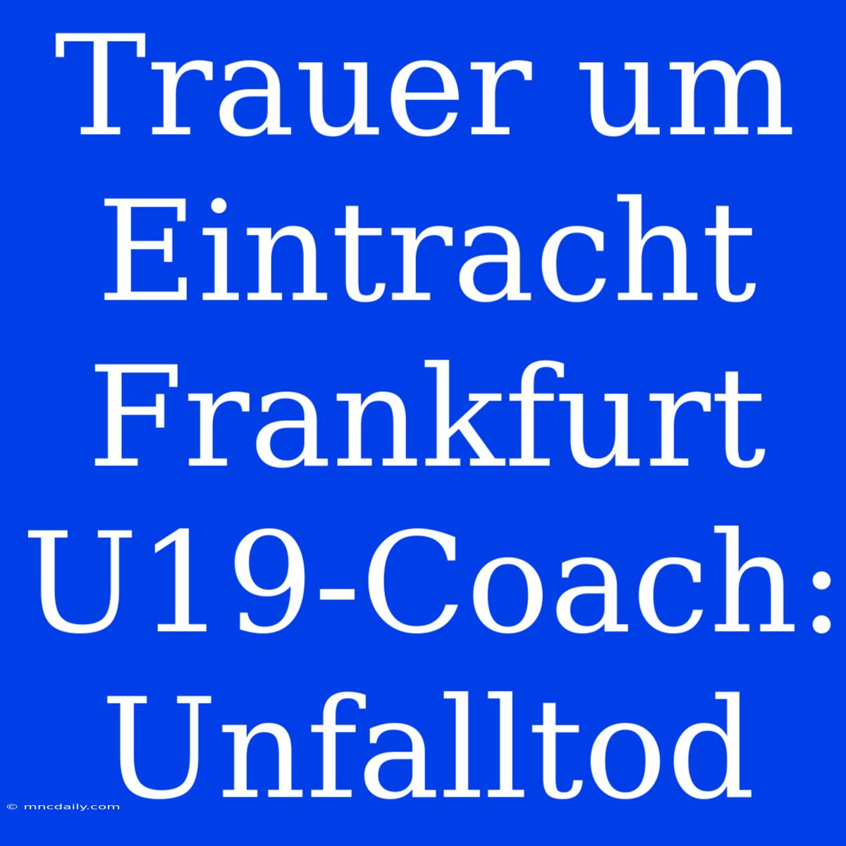 Trauer Um Eintracht Frankfurt U19-Coach: Unfalltod