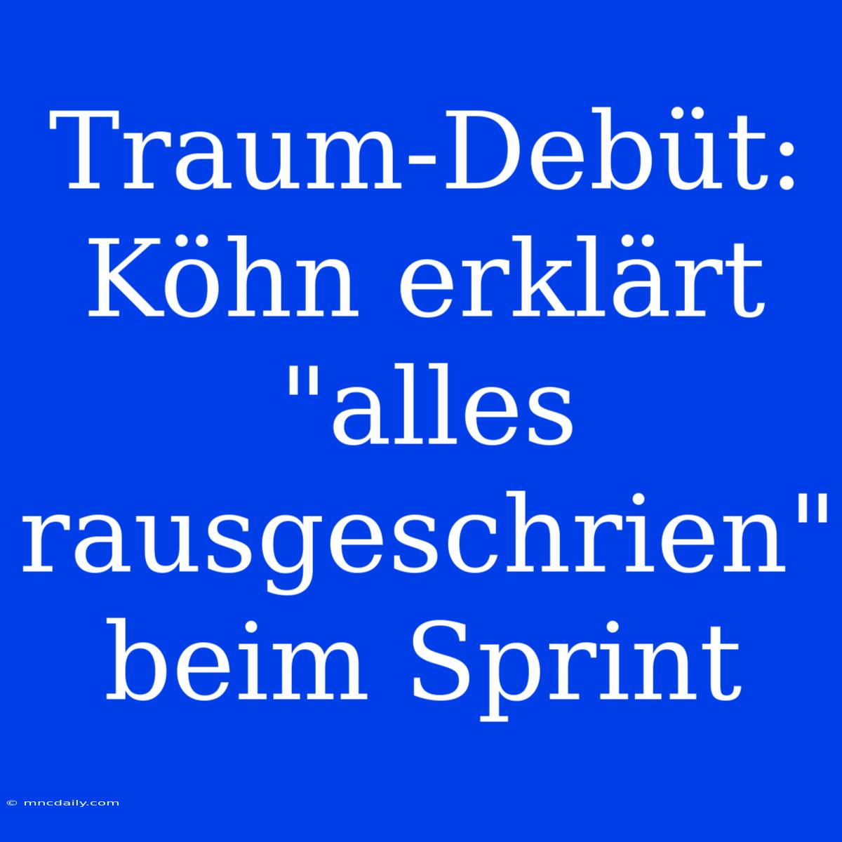 Traum-Debüt: Köhn Erklärt 