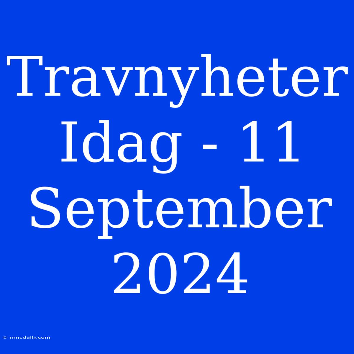 Travnyheter Idag - 11 September 2024