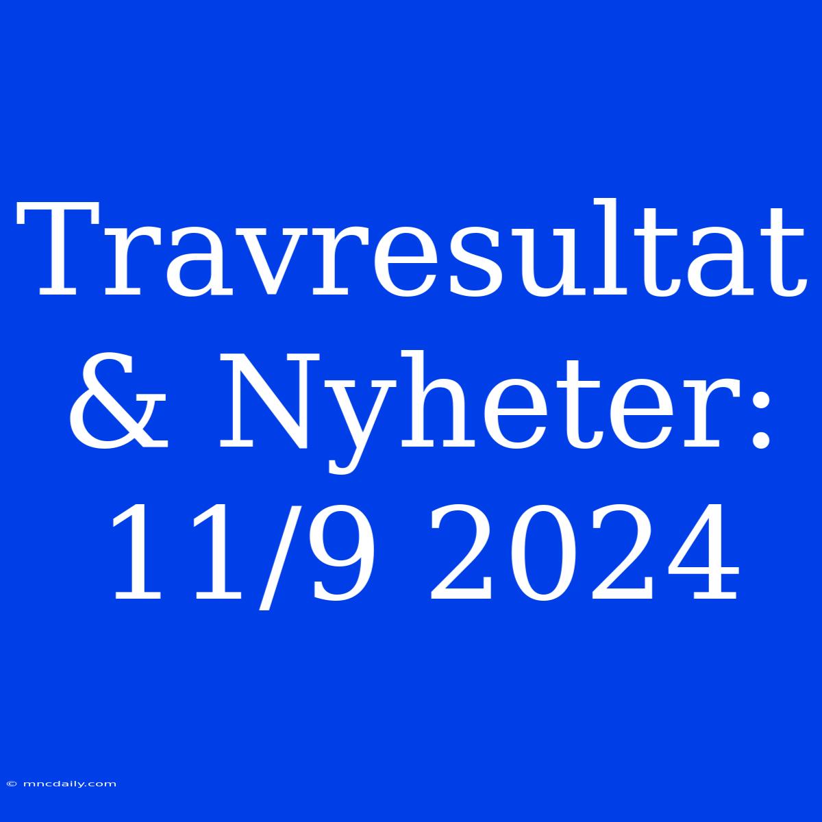 Travresultat & Nyheter: 11/9 2024