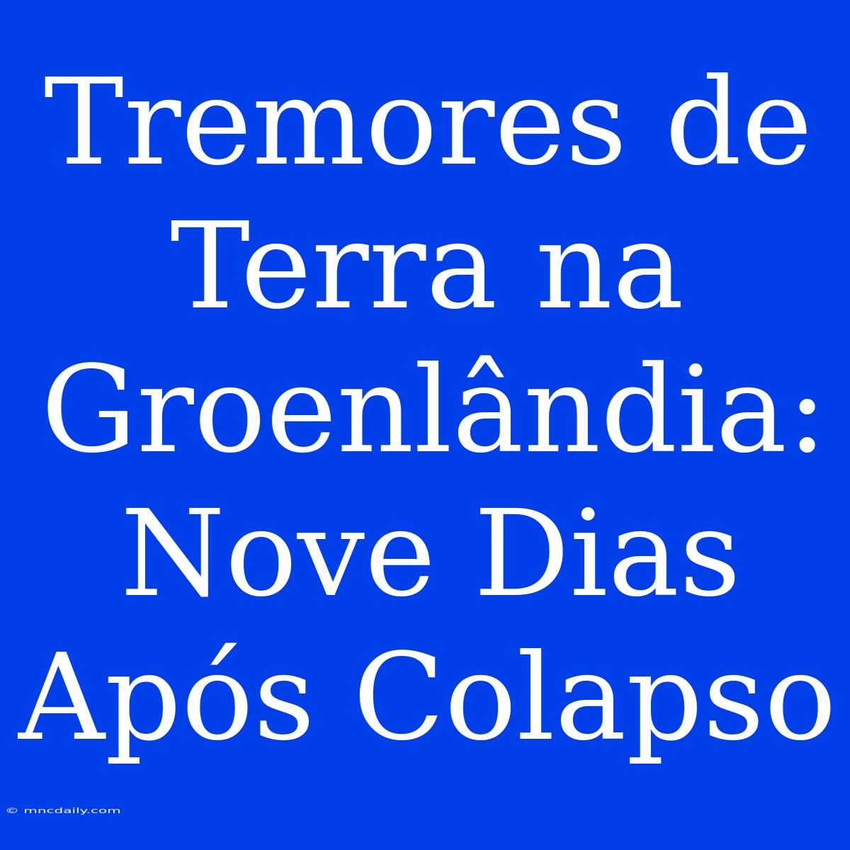 Tremores De Terra Na Groenlândia: Nove Dias Após Colapso