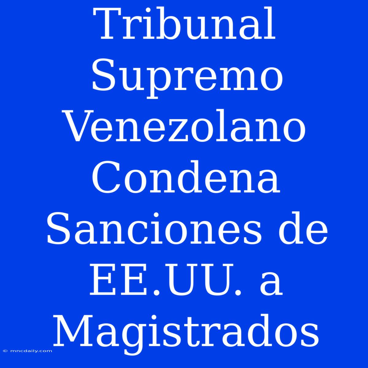 Tribunal Supremo Venezolano Condena Sanciones De EE.UU. A Magistrados