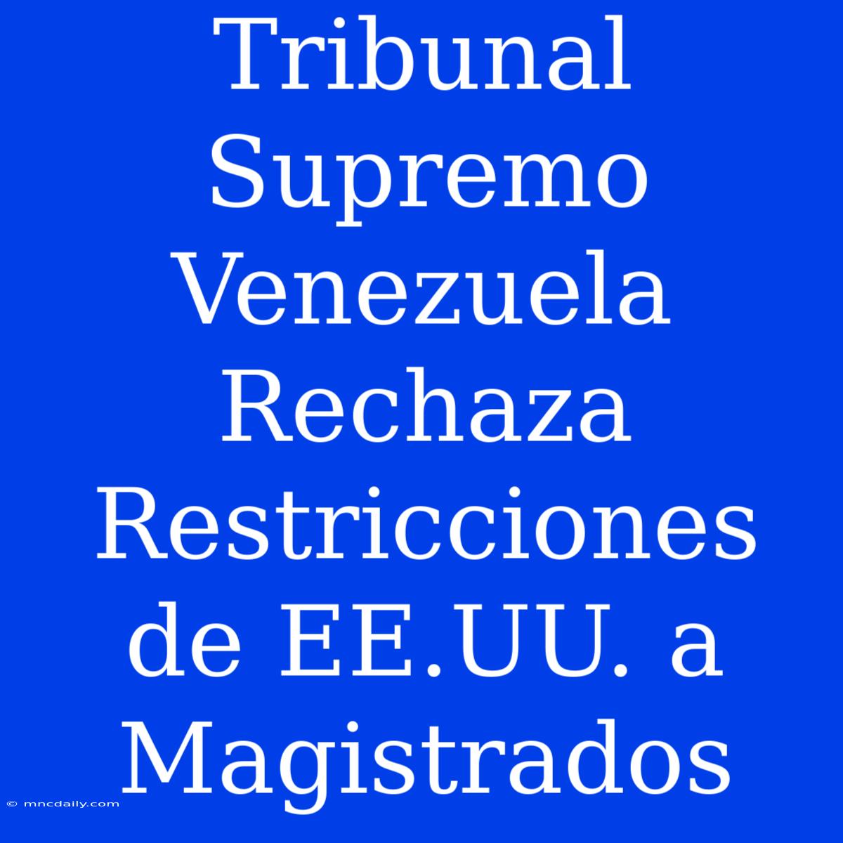 Tribunal Supremo Venezuela Rechaza Restricciones De EE.UU. A Magistrados