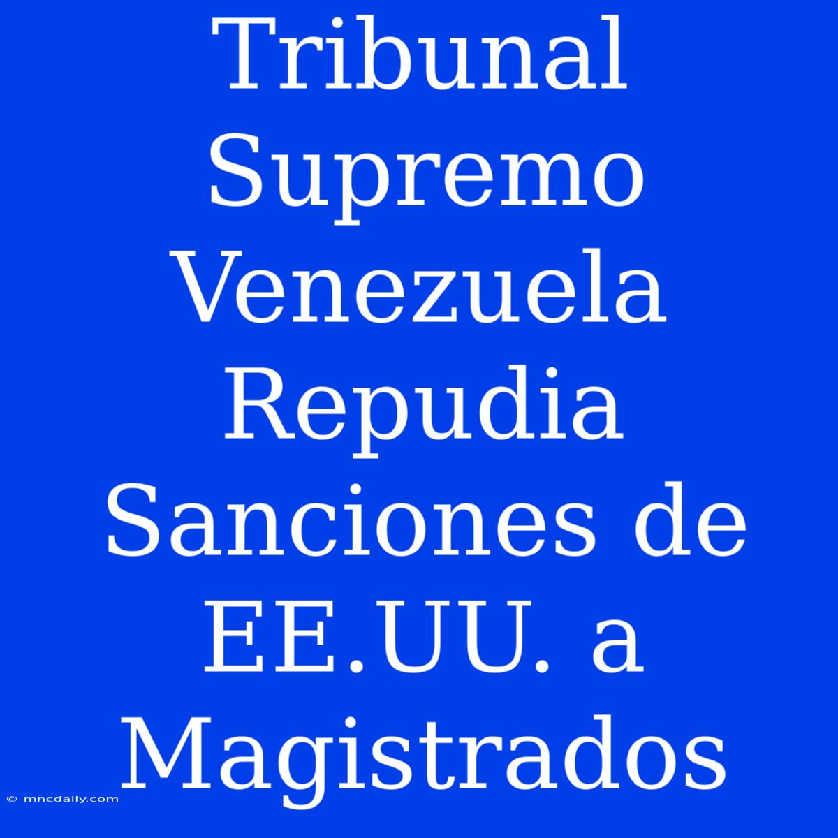 Tribunal Supremo Venezuela Repudia Sanciones De EE.UU. A Magistrados