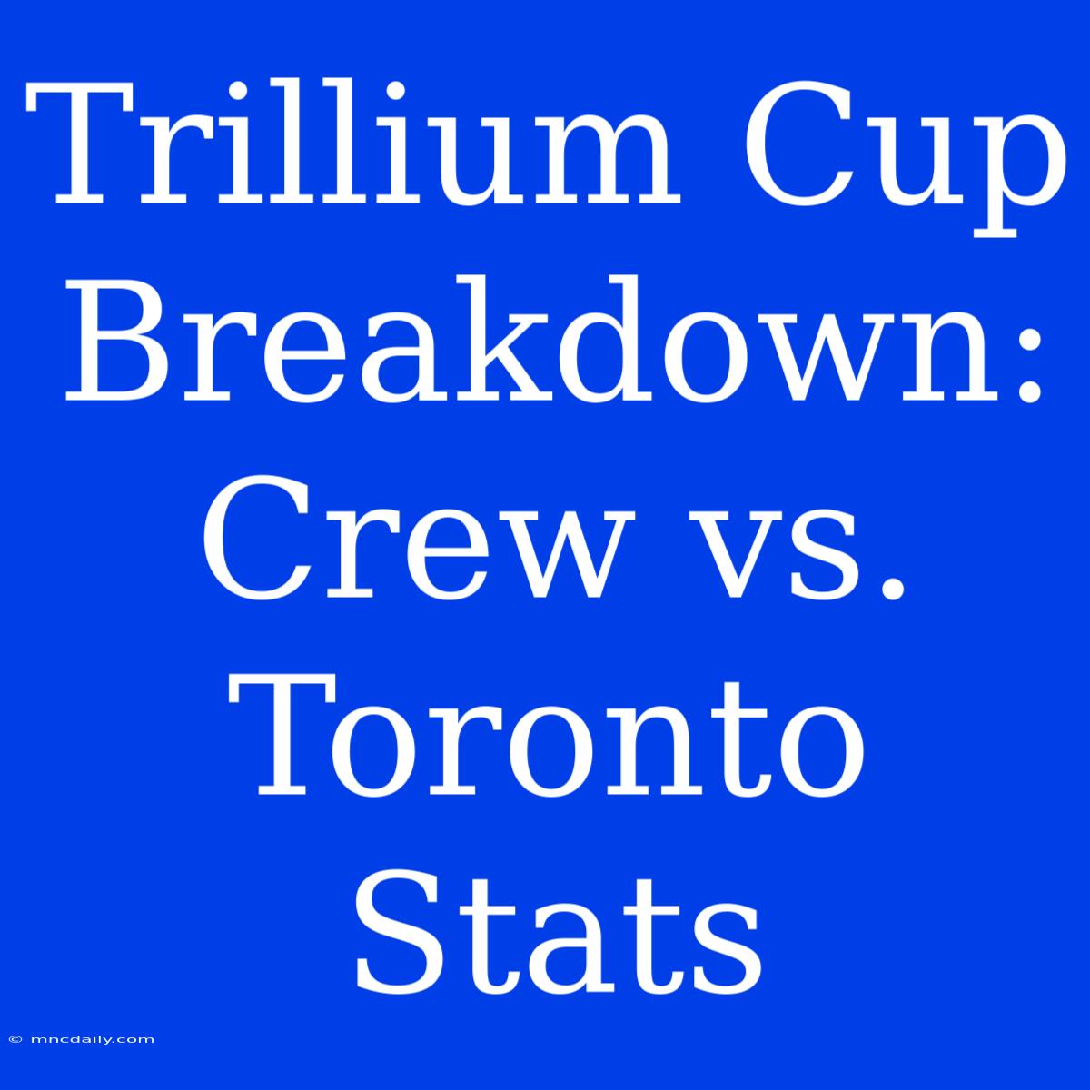 Trillium Cup Breakdown: Crew Vs. Toronto Stats