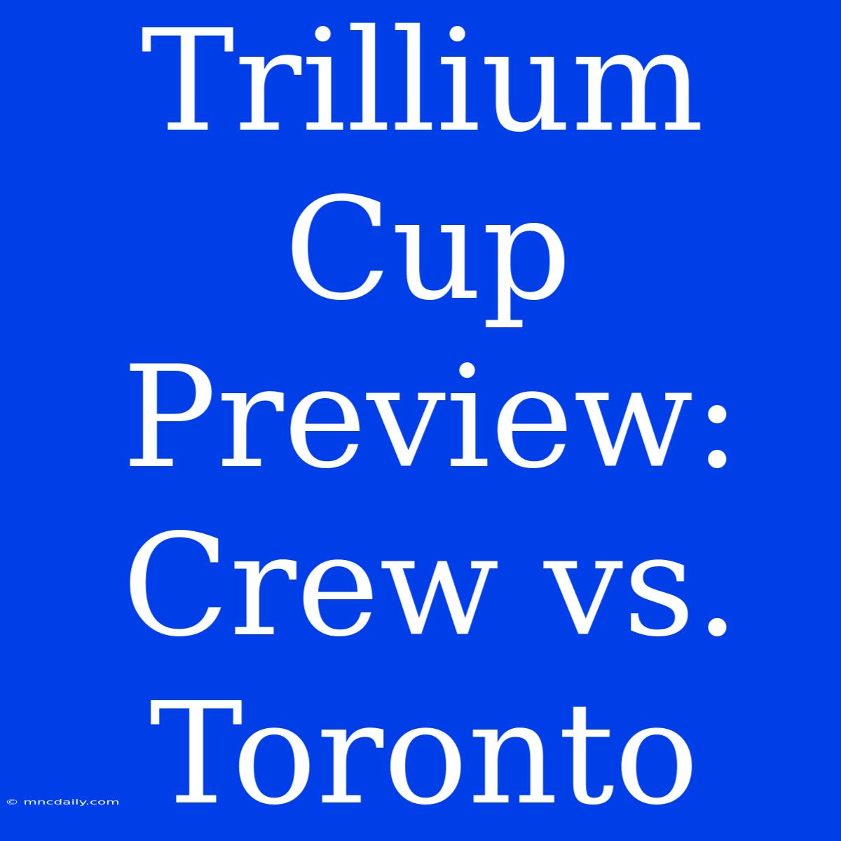 Trillium Cup Preview: Crew Vs. Toronto