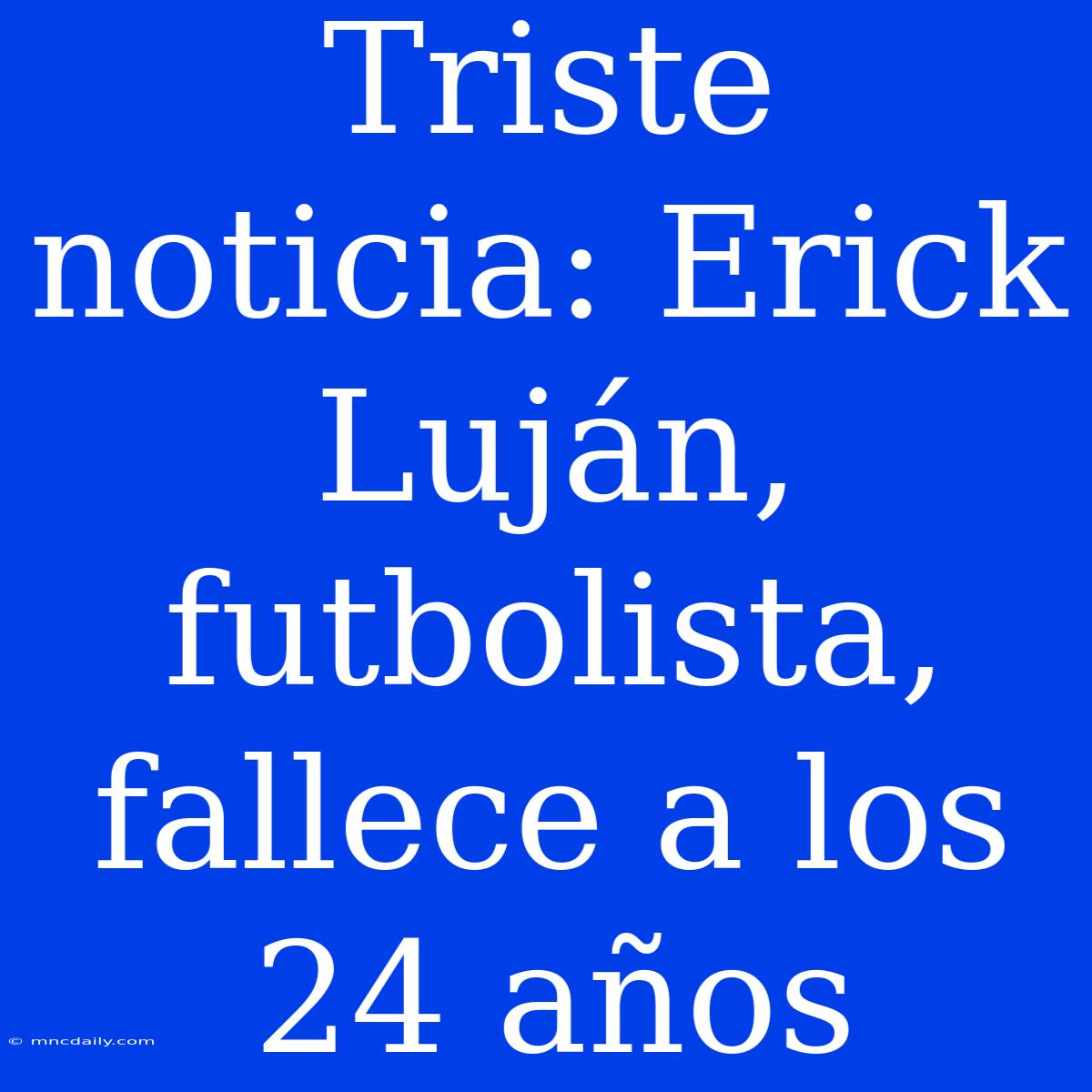 Triste Noticia: Erick Luján, Futbolista, Fallece A Los 24 Años