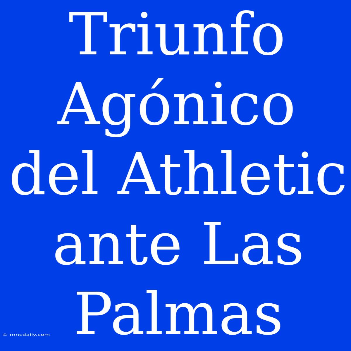 Triunfo Agónico Del Athletic Ante Las Palmas