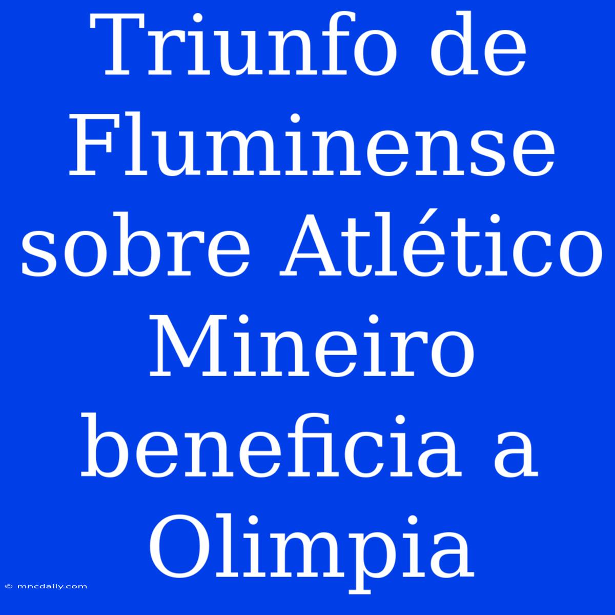 Triunfo De Fluminense Sobre Atlético Mineiro Beneficia A Olimpia