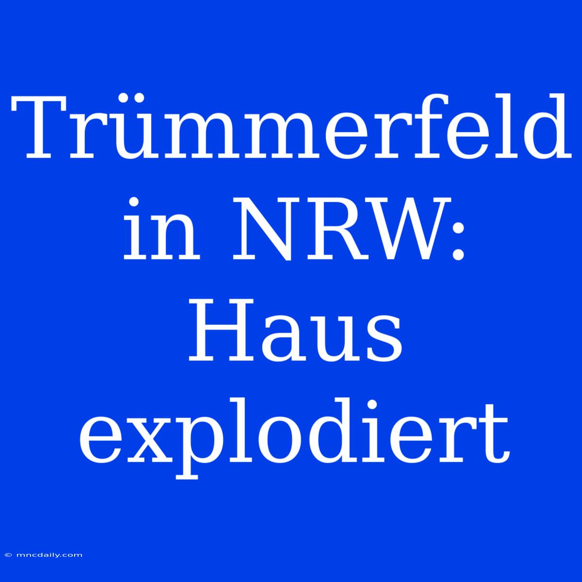 Trümmerfeld In NRW: Haus Explodiert