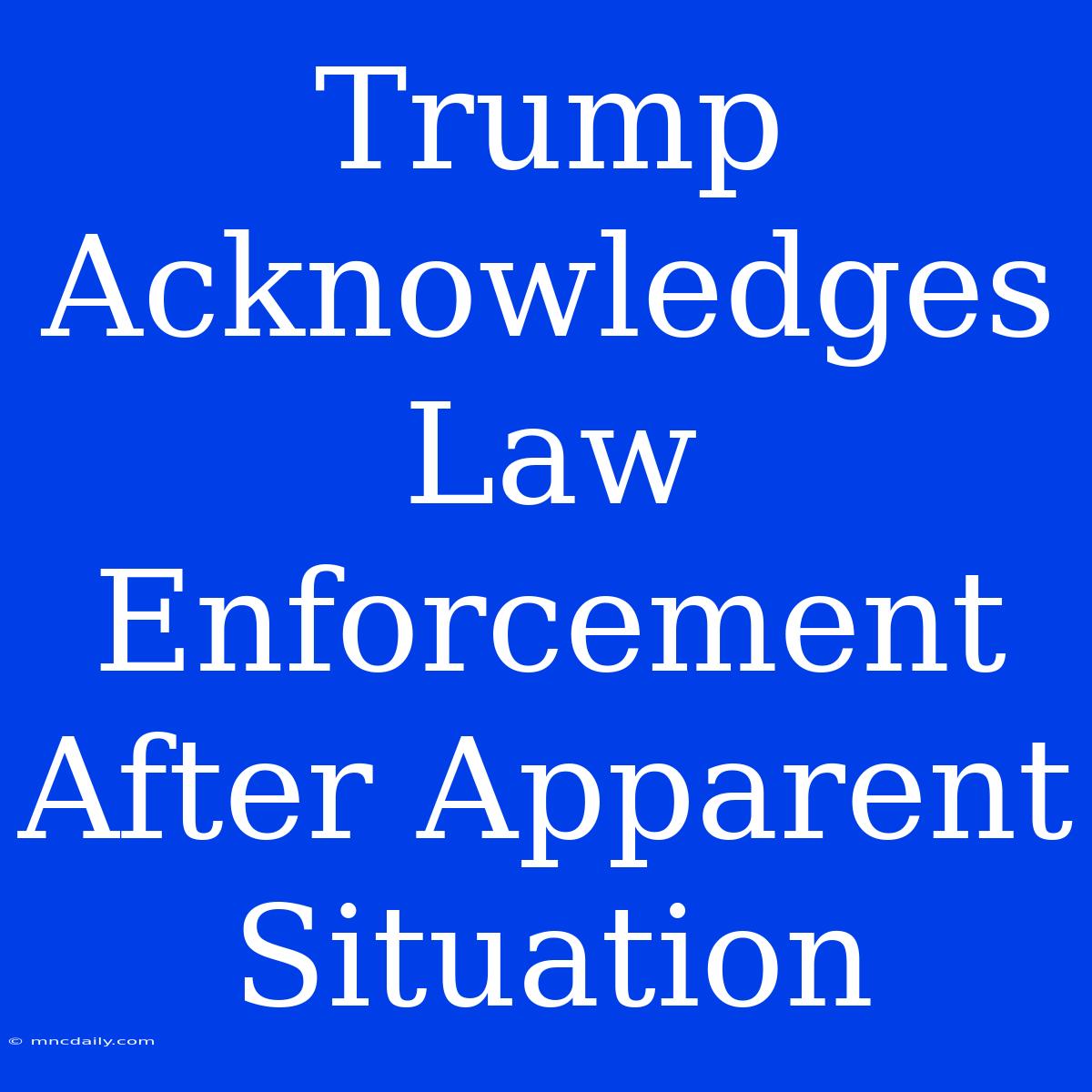 Trump Acknowledges Law Enforcement After Apparent Situation