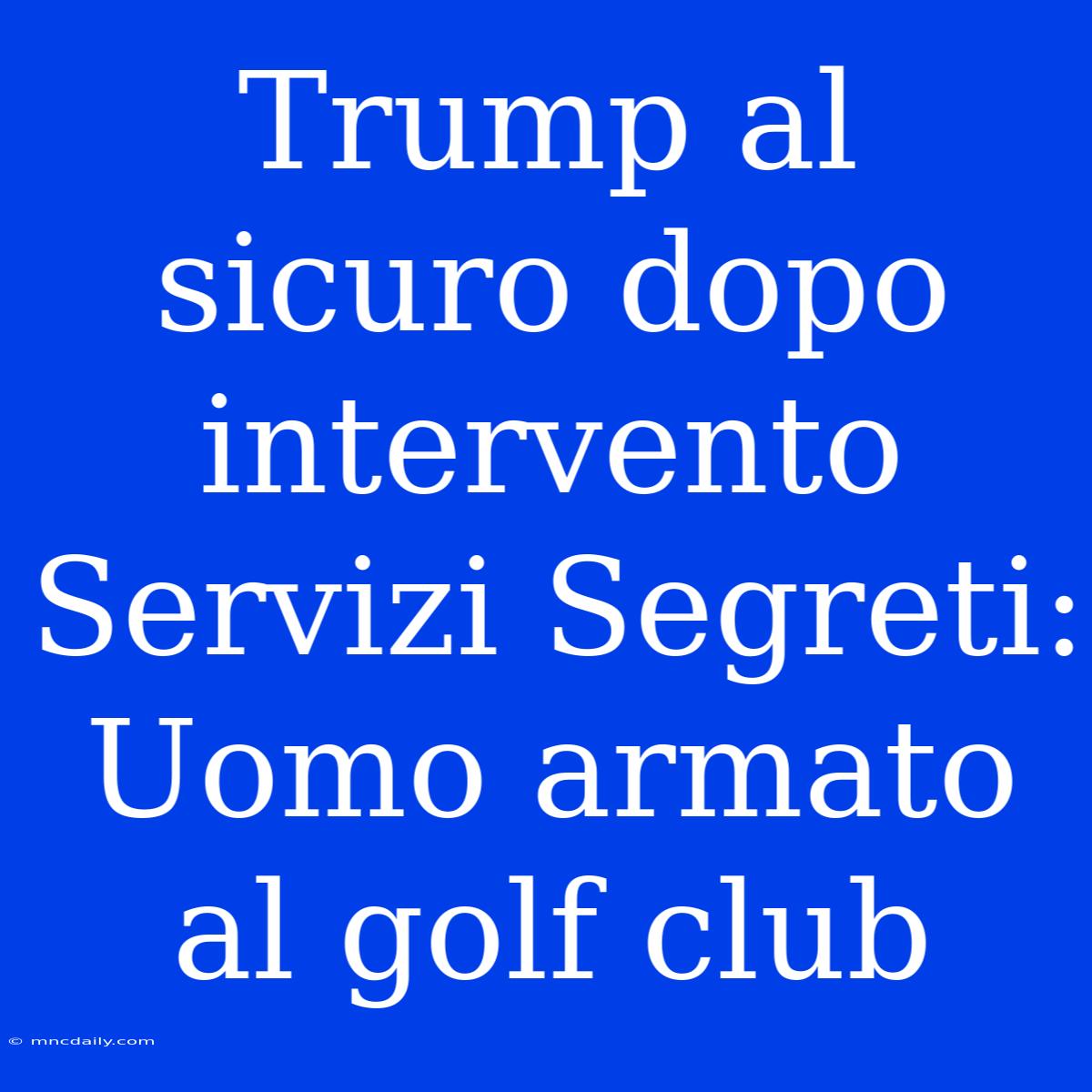 Trump Al Sicuro Dopo Intervento Servizi Segreti: Uomo Armato Al Golf Club