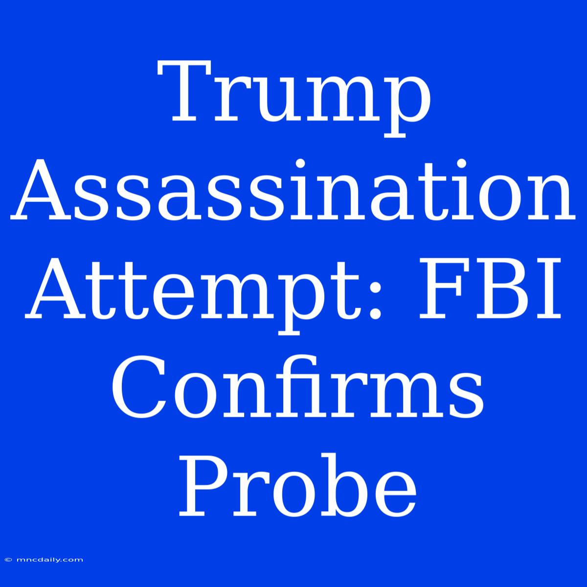 Trump Assassination Attempt: FBI Confirms Probe 