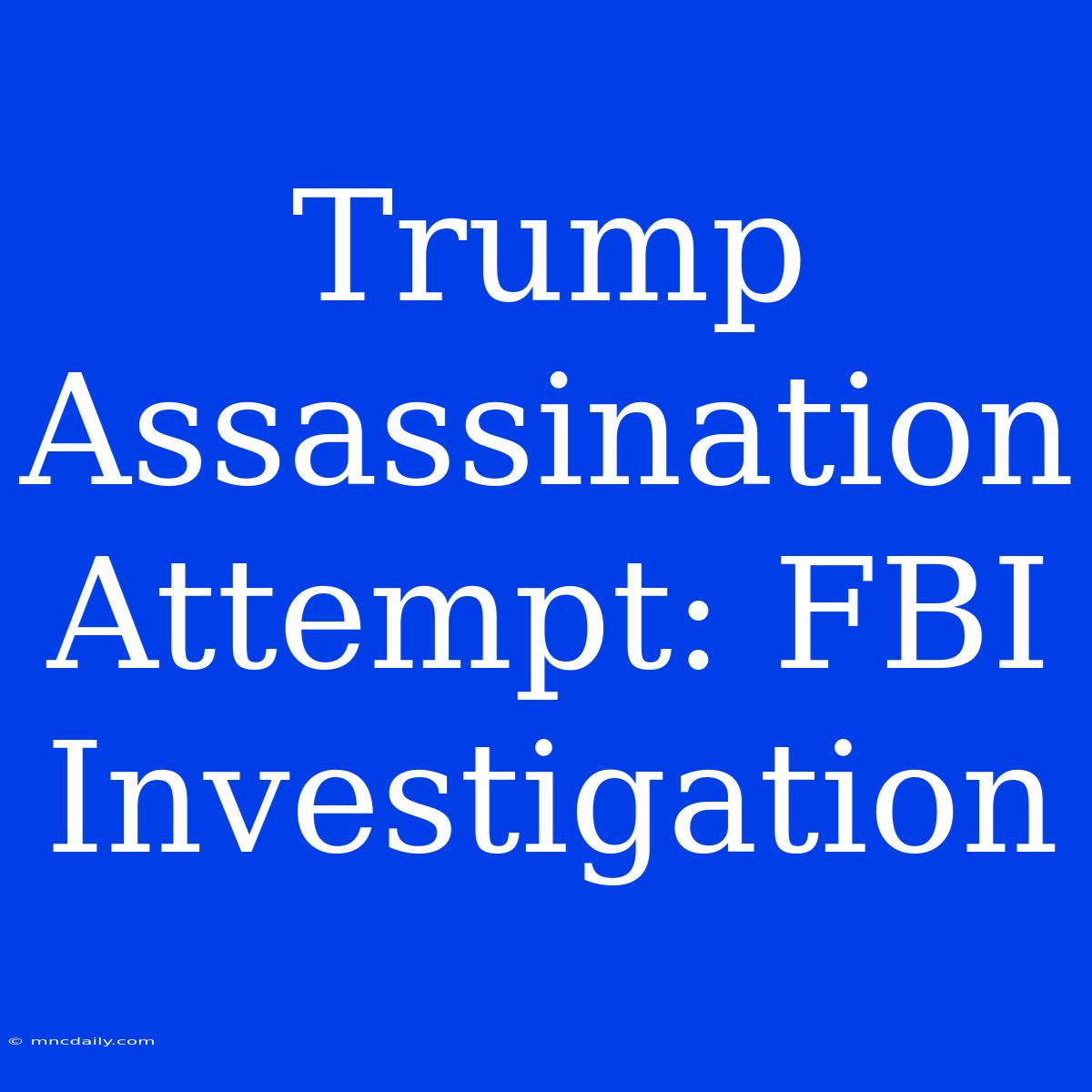 Trump Assassination Attempt: FBI Investigation