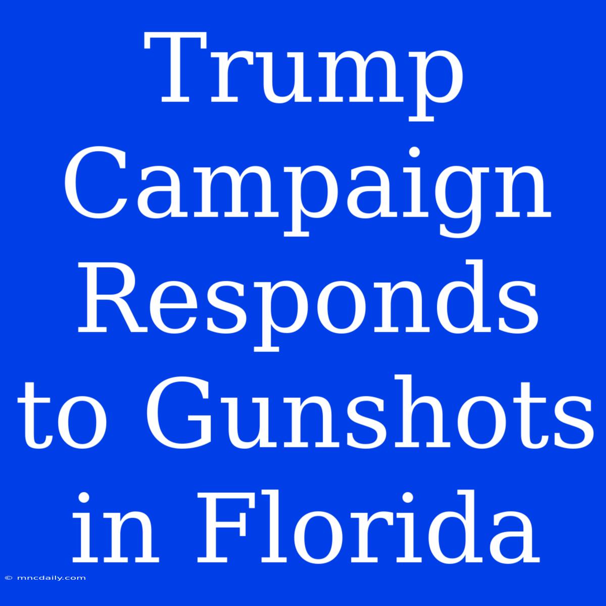 Trump Campaign Responds To Gunshots In Florida