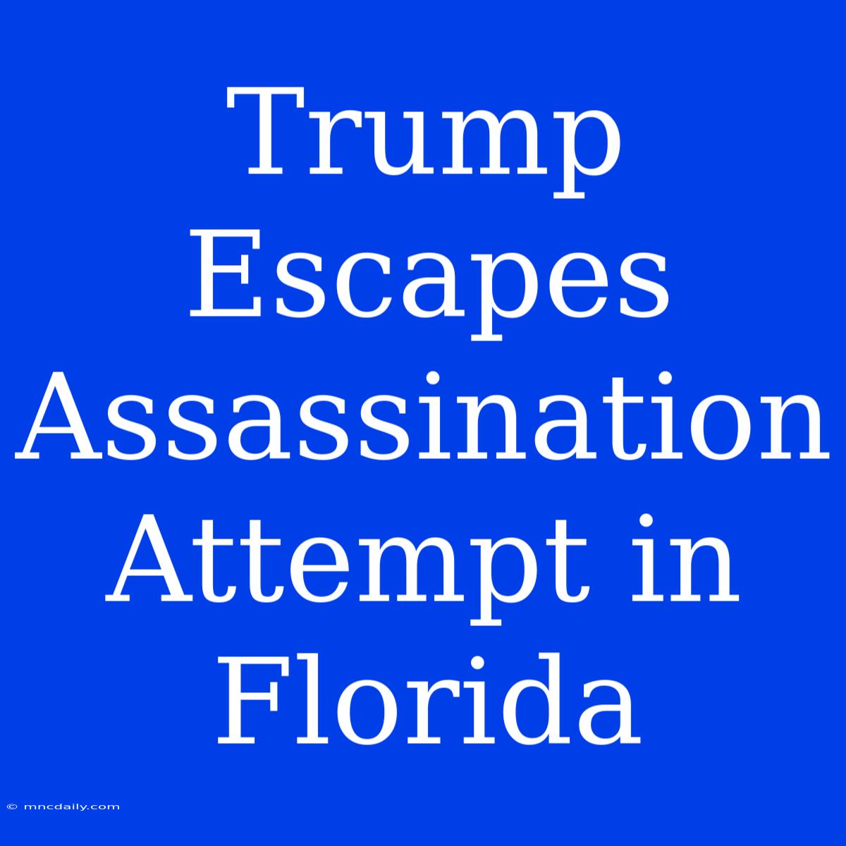 Trump Escapes Assassination Attempt In Florida