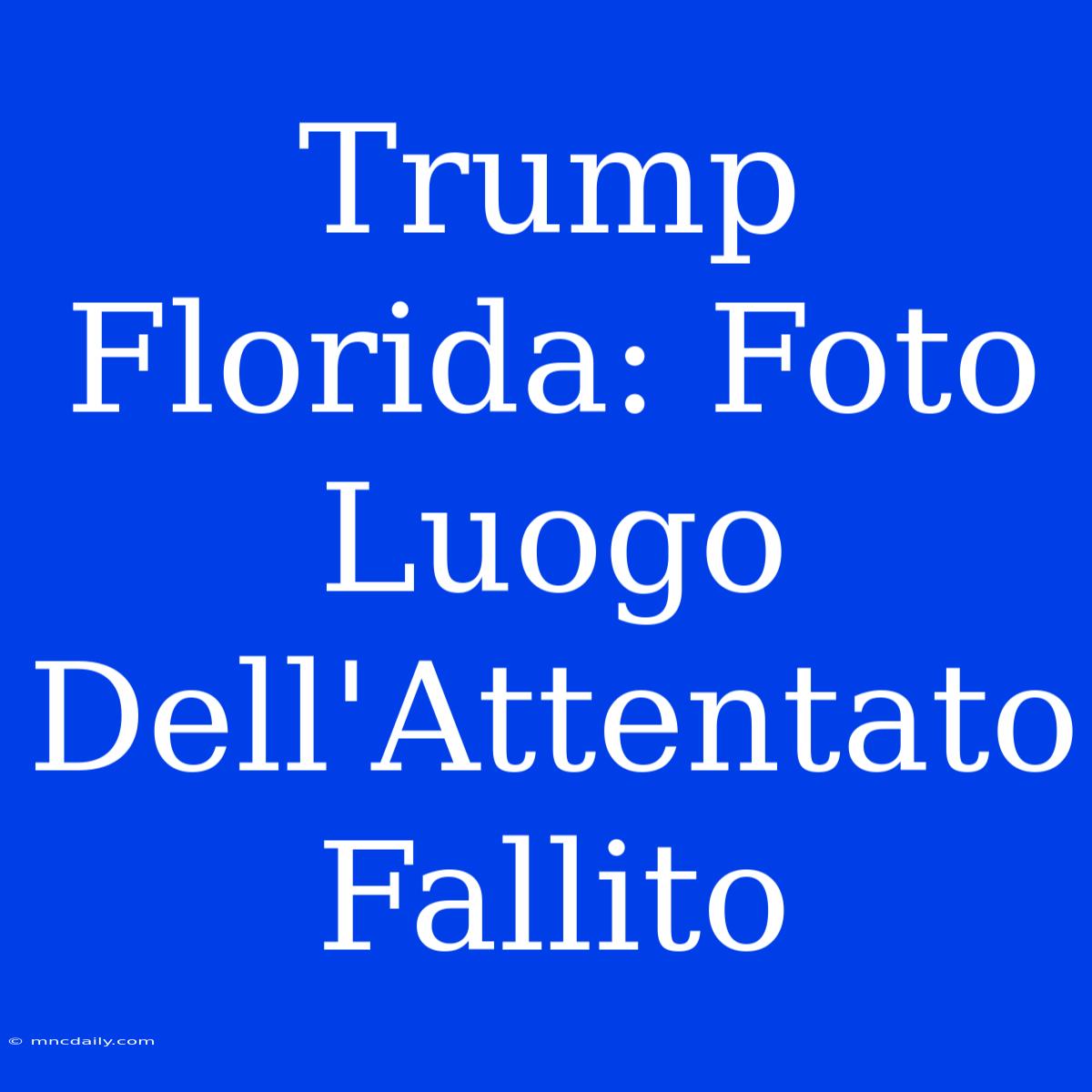 Trump Florida: Foto Luogo Dell'Attentato Fallito 