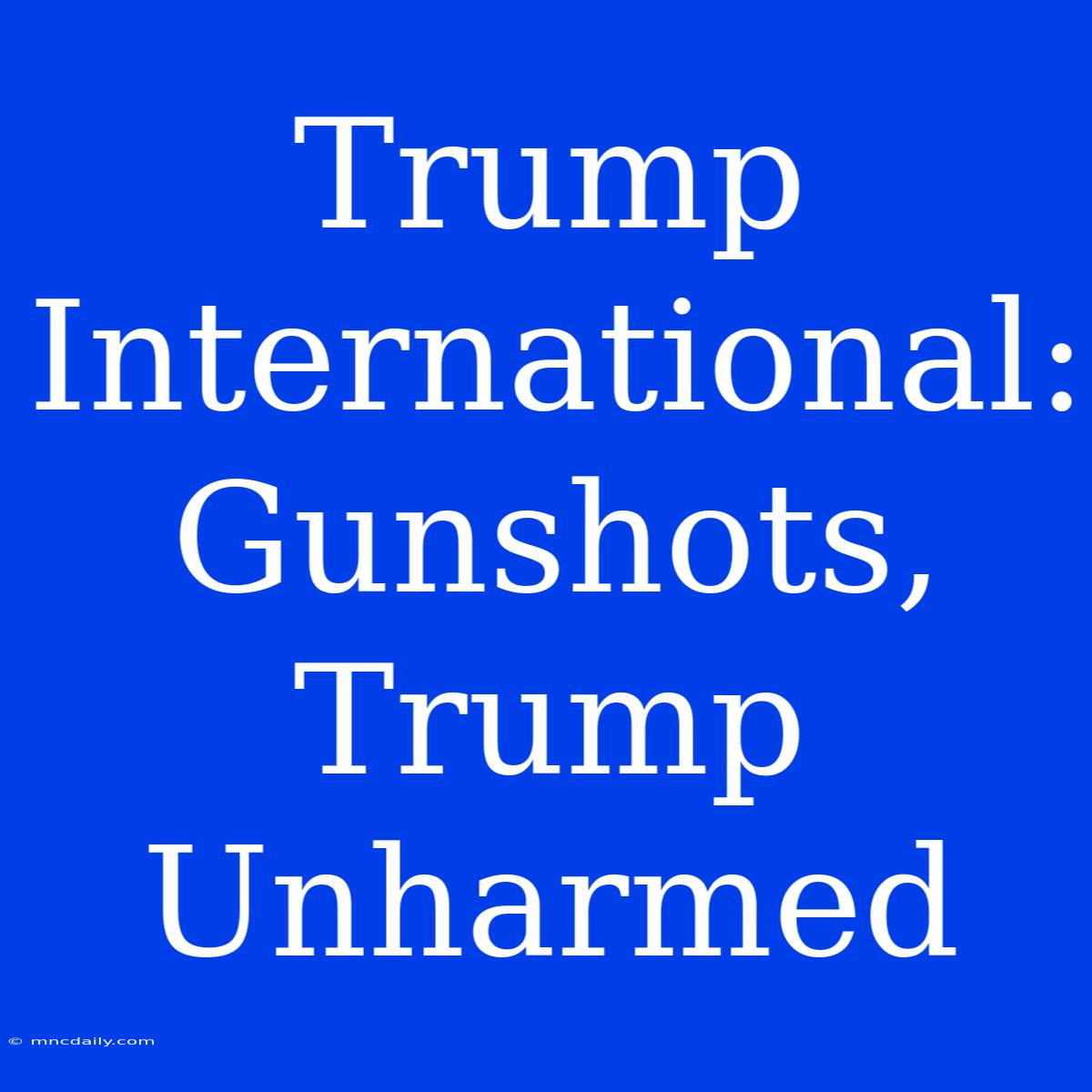 Trump International: Gunshots, Trump Unharmed