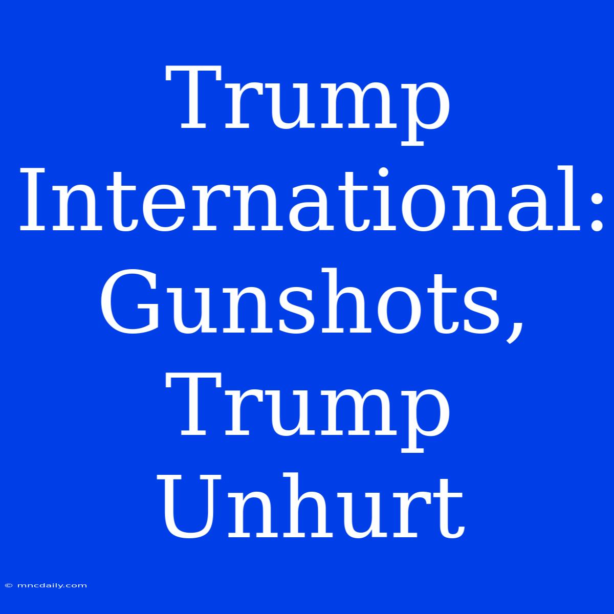 Trump International: Gunshots, Trump Unhurt