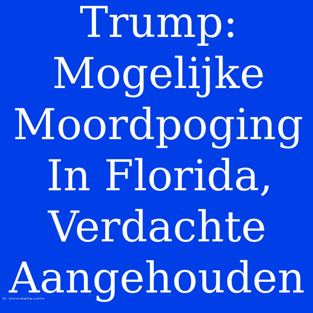 Trump: Mogelijke Moordpoging In Florida, Verdachte Aangehouden