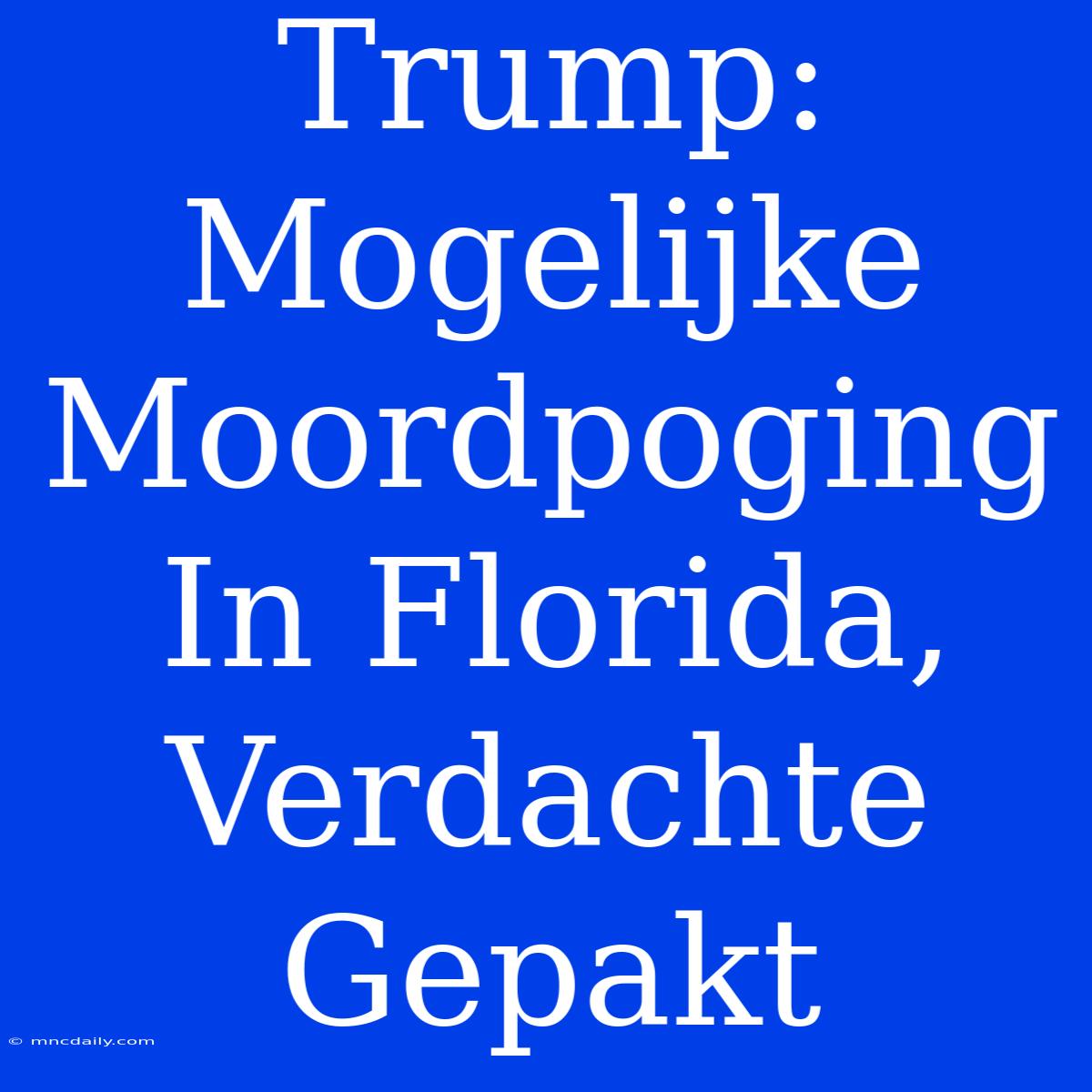 Trump: Mogelijke Moordpoging In Florida, Verdachte Gepakt