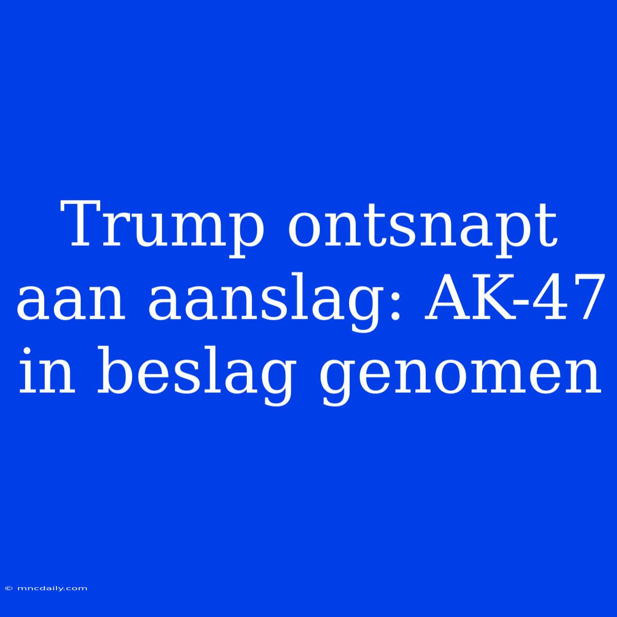 Trump Ontsnapt Aan Aanslag: AK-47 In Beslag Genomen