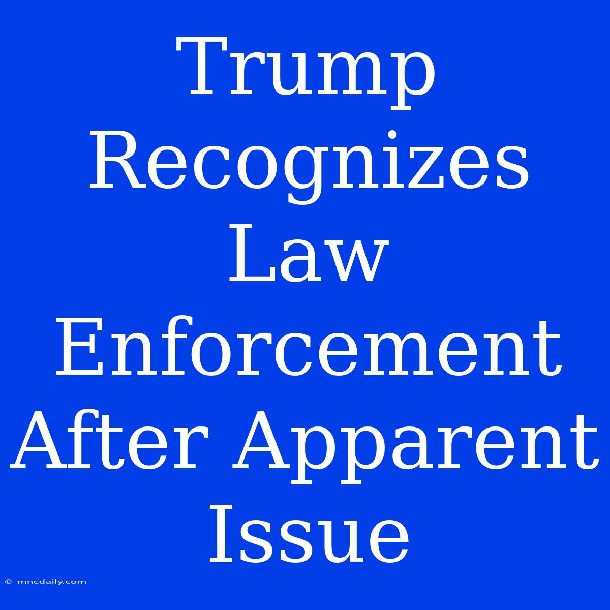 Trump Recognizes Law Enforcement After Apparent Issue