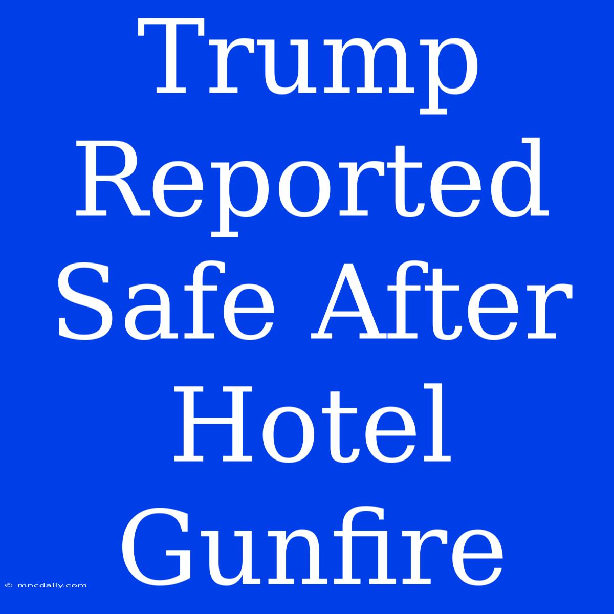 Trump Reported Safe After Hotel Gunfire