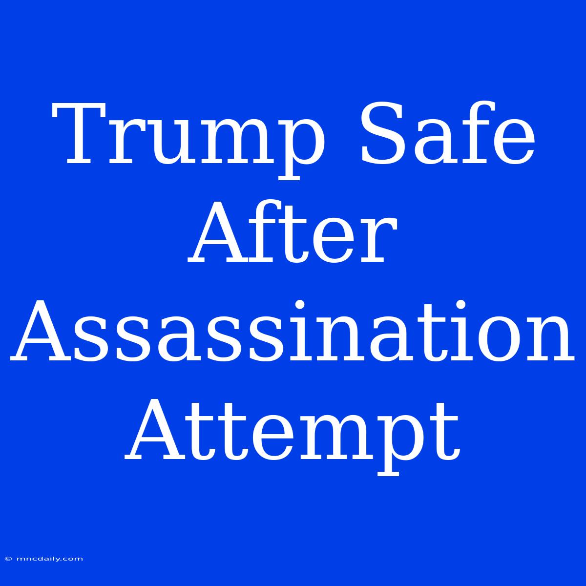 Trump Safe After Assassination Attempt