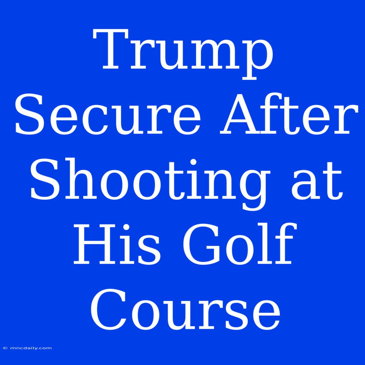 Trump Secure After Shooting At His Golf Course