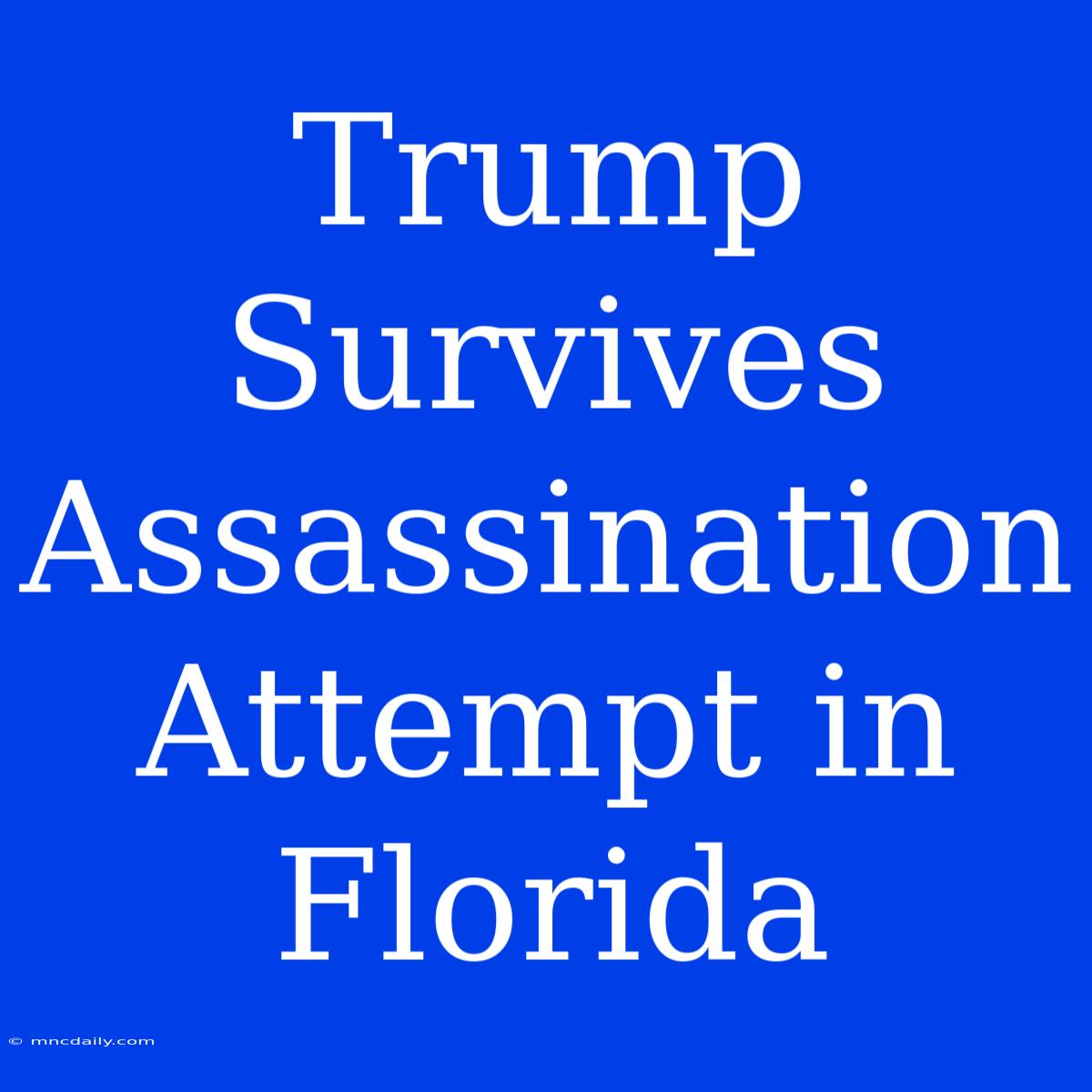 Trump Survives Assassination Attempt In Florida