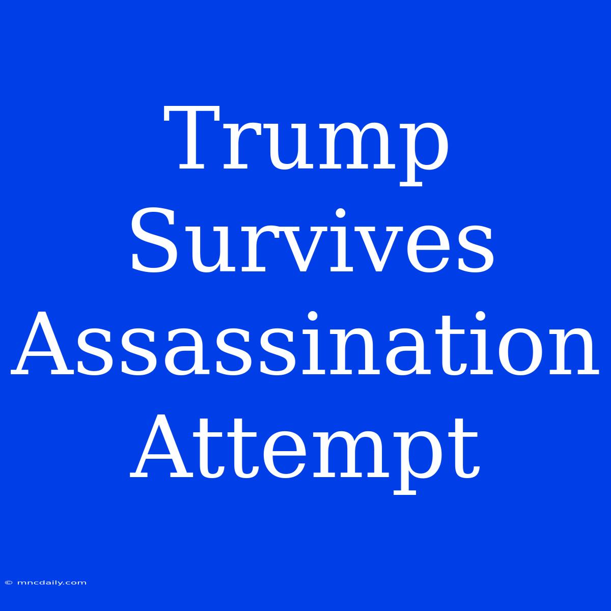 Trump Survives Assassination Attempt