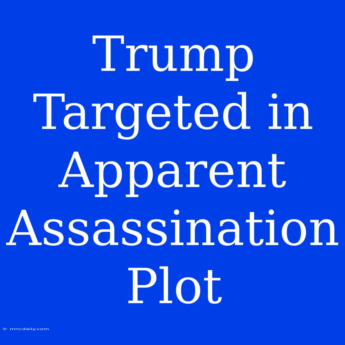 Trump Targeted In Apparent Assassination Plot