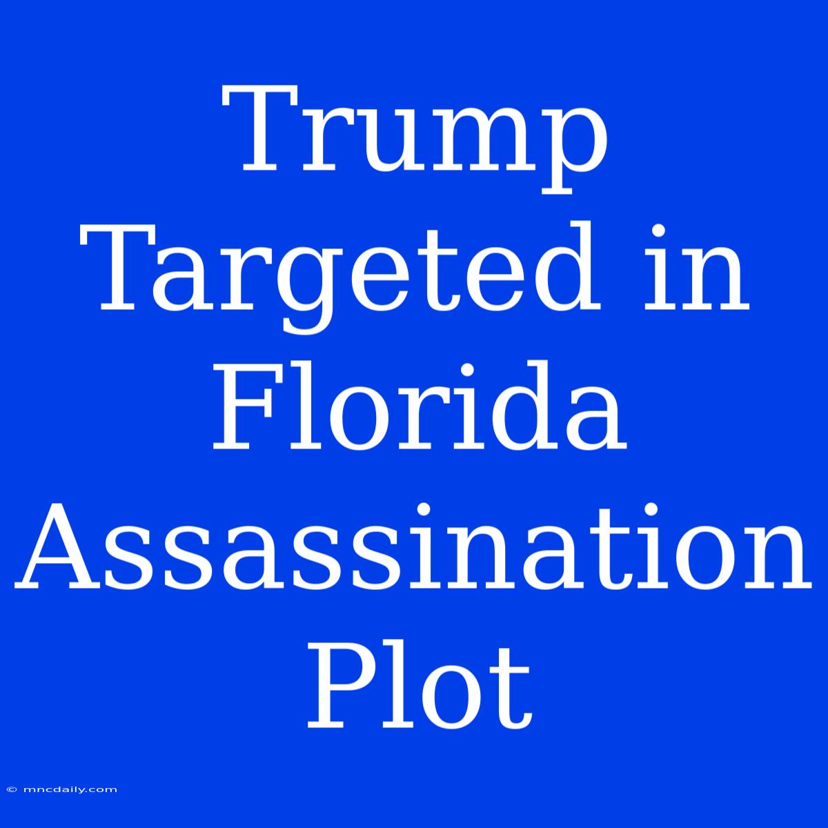 Trump Targeted In Florida Assassination Plot