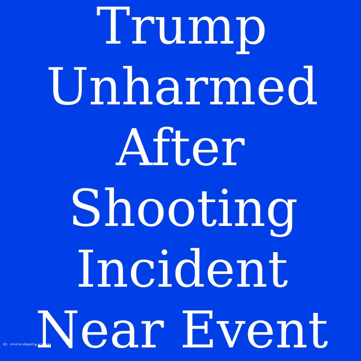 Trump Unharmed After Shooting Incident Near Event