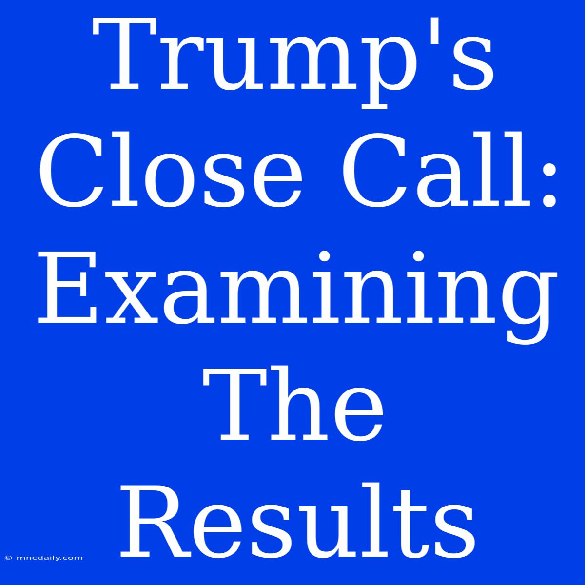 Trump's Close Call: Examining The Results