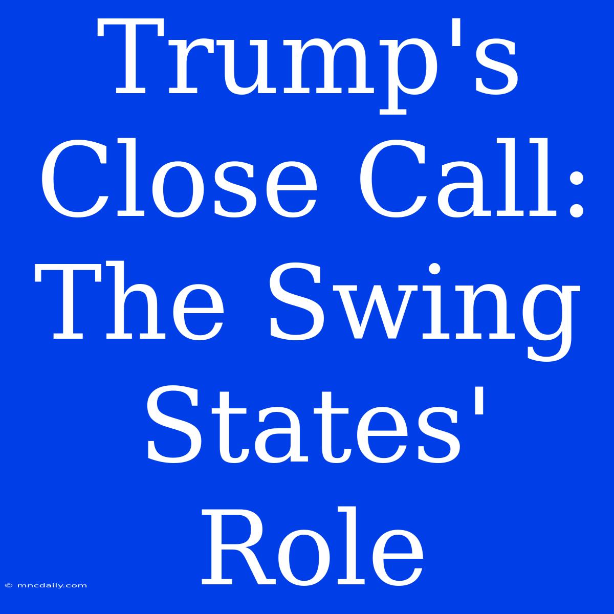 Trump's Close Call: The Swing States' Role