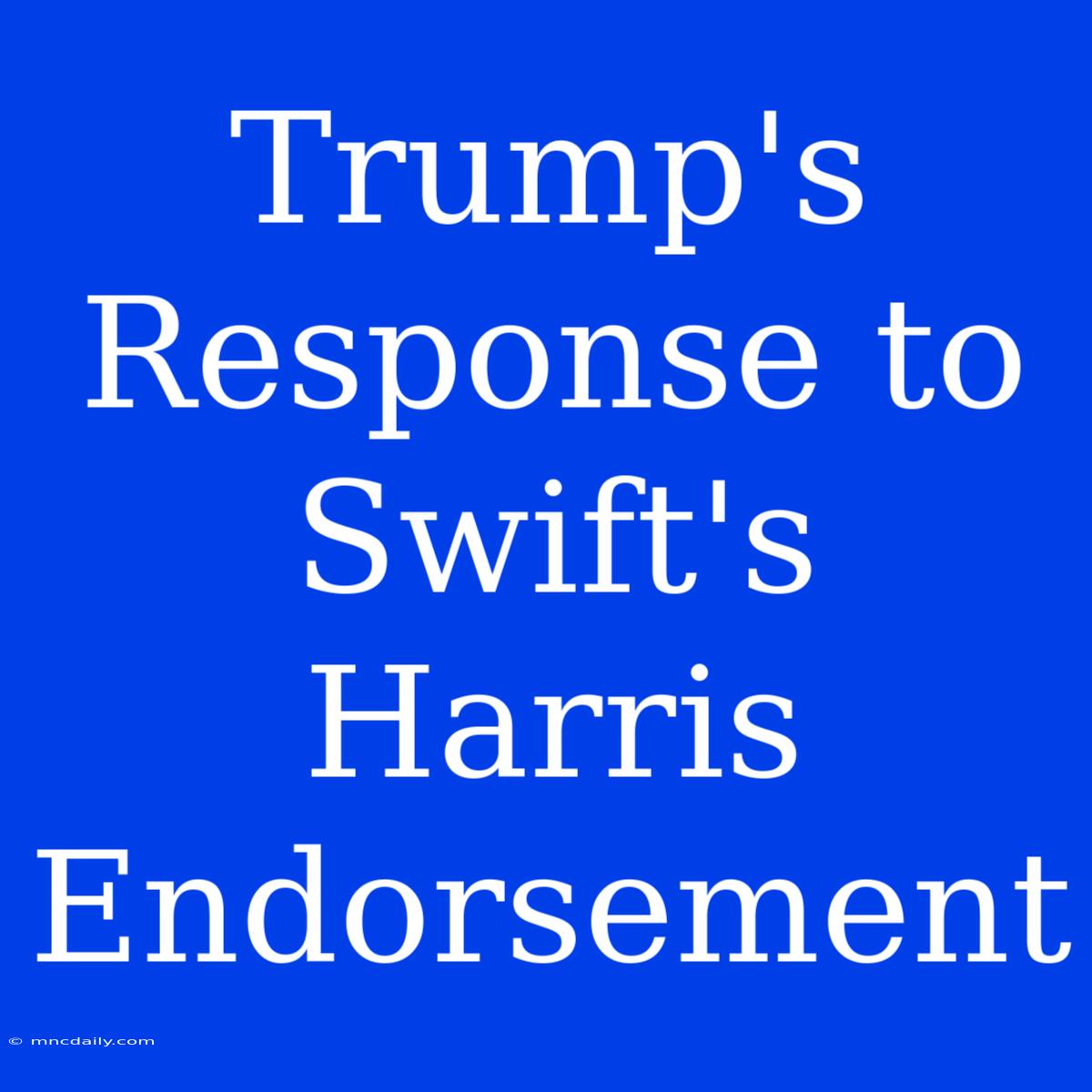 Trump's Response To Swift's Harris Endorsement