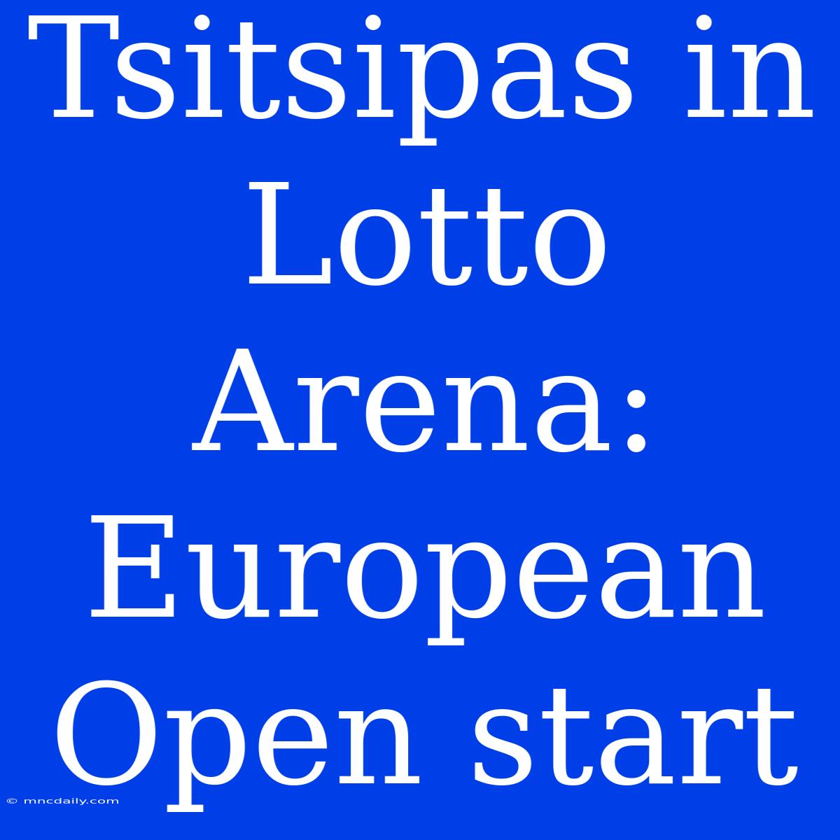 Tsitsipas In Lotto Arena: European Open Start