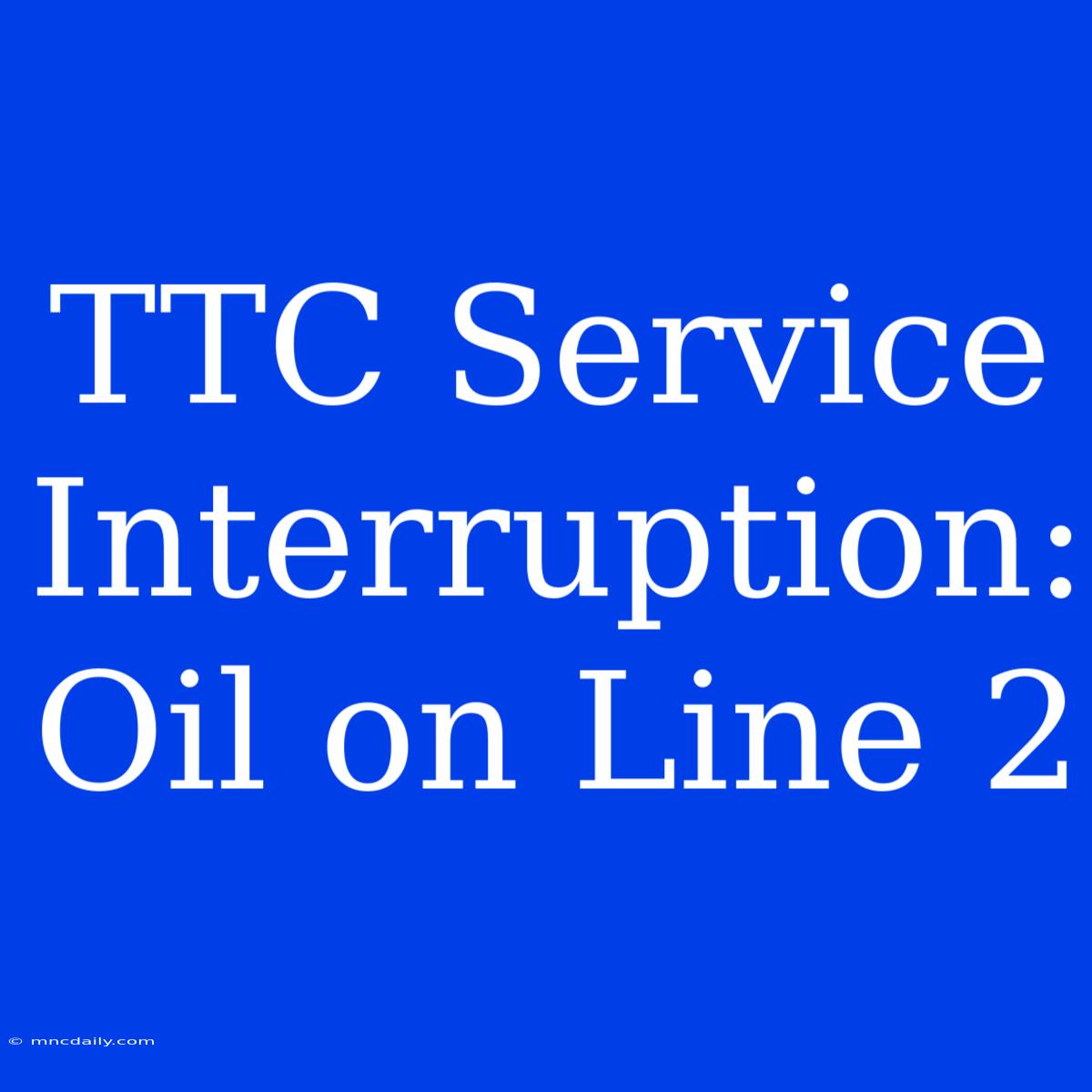 TTC Service Interruption: Oil On Line 2