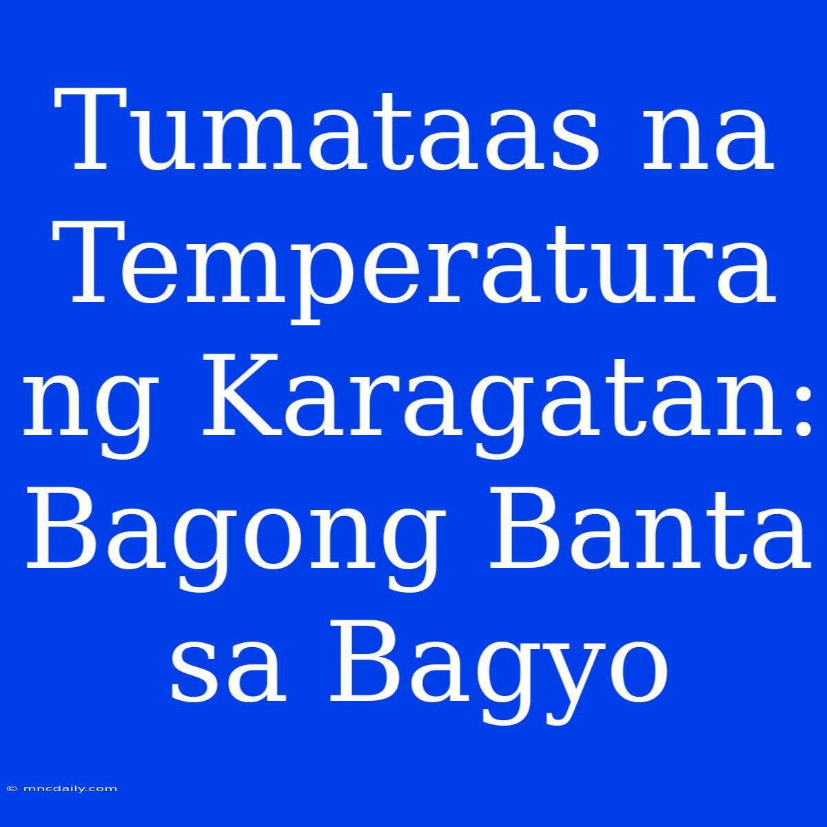 Tumataas Na Temperatura Ng Karagatan: Bagong Banta Sa Bagyo