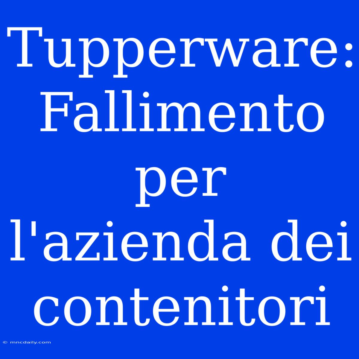 Tupperware: Fallimento Per L'azienda Dei Contenitori