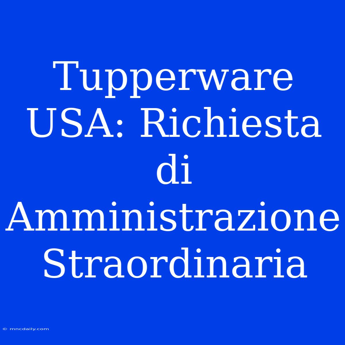 Tupperware USA: Richiesta Di Amministrazione Straordinaria