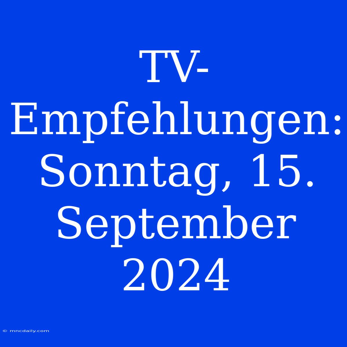 TV-Empfehlungen: Sonntag, 15. September 2024