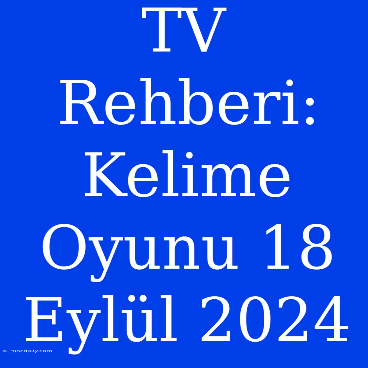 TV Rehberi: Kelime Oyunu 18 Eylül 2024